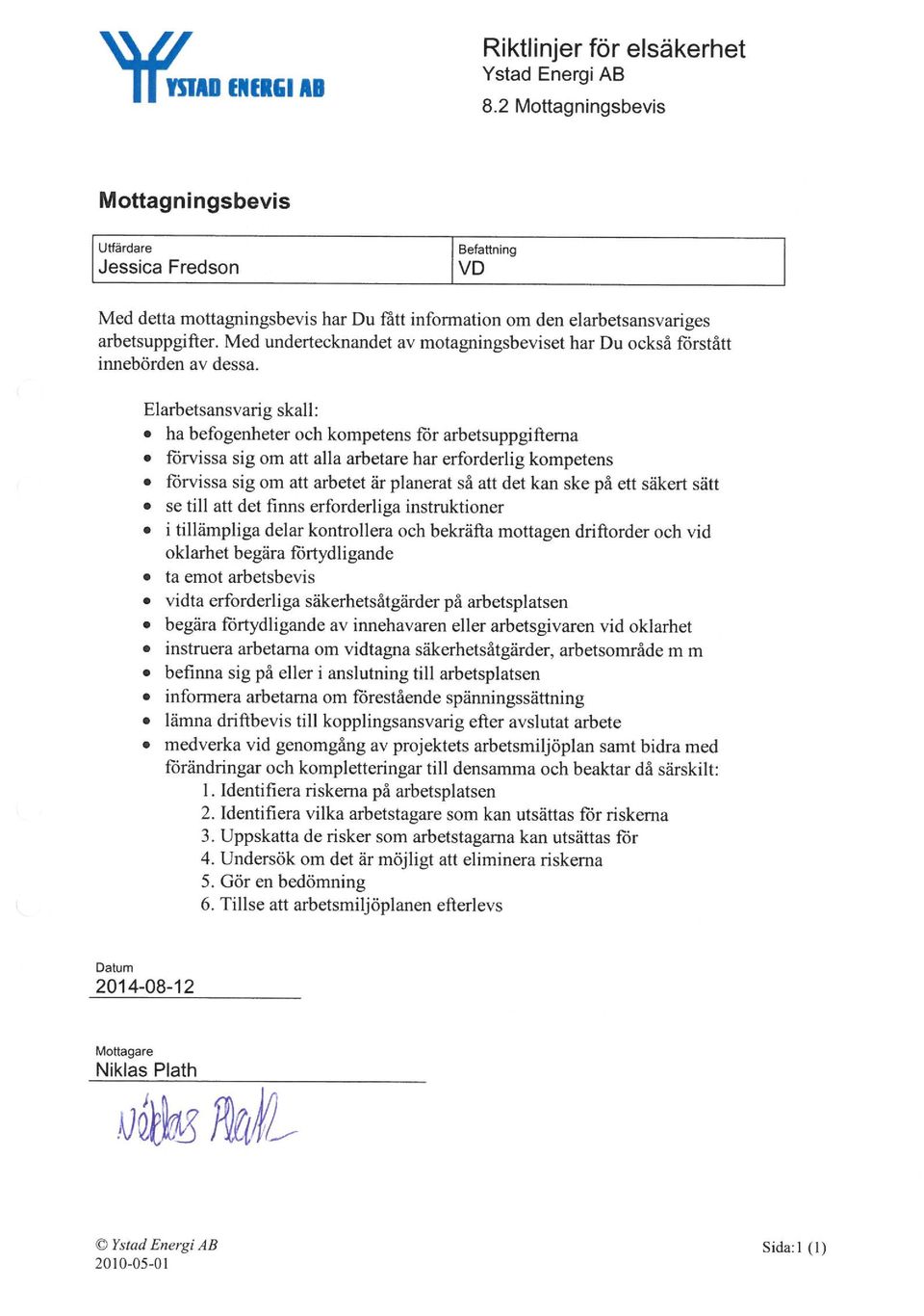 förvissa sig om att alla arbetare har erforderlig kompetens. förvissa sig om att arbetet är planerat så att det kan ske på ett säkert sätt. se till att det finns erforderliga instruktioner.