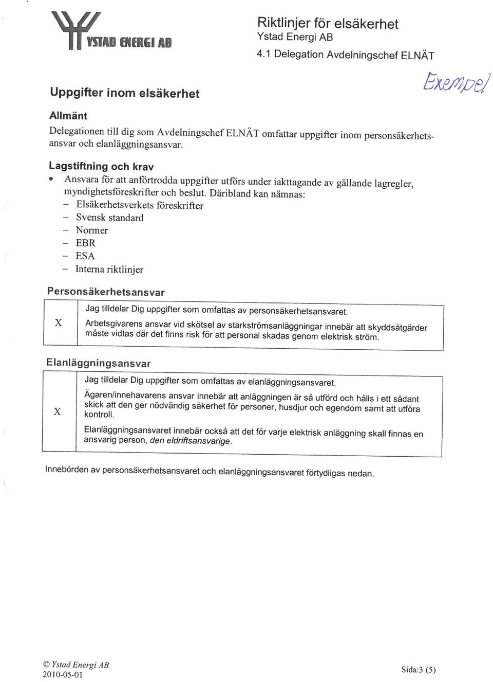 Lagstiftning och krav. Ansvara för att anförtrodda uppgifter utförs under iakttagande av gällande lagregler, myndighetsibreskrifter och beslut.