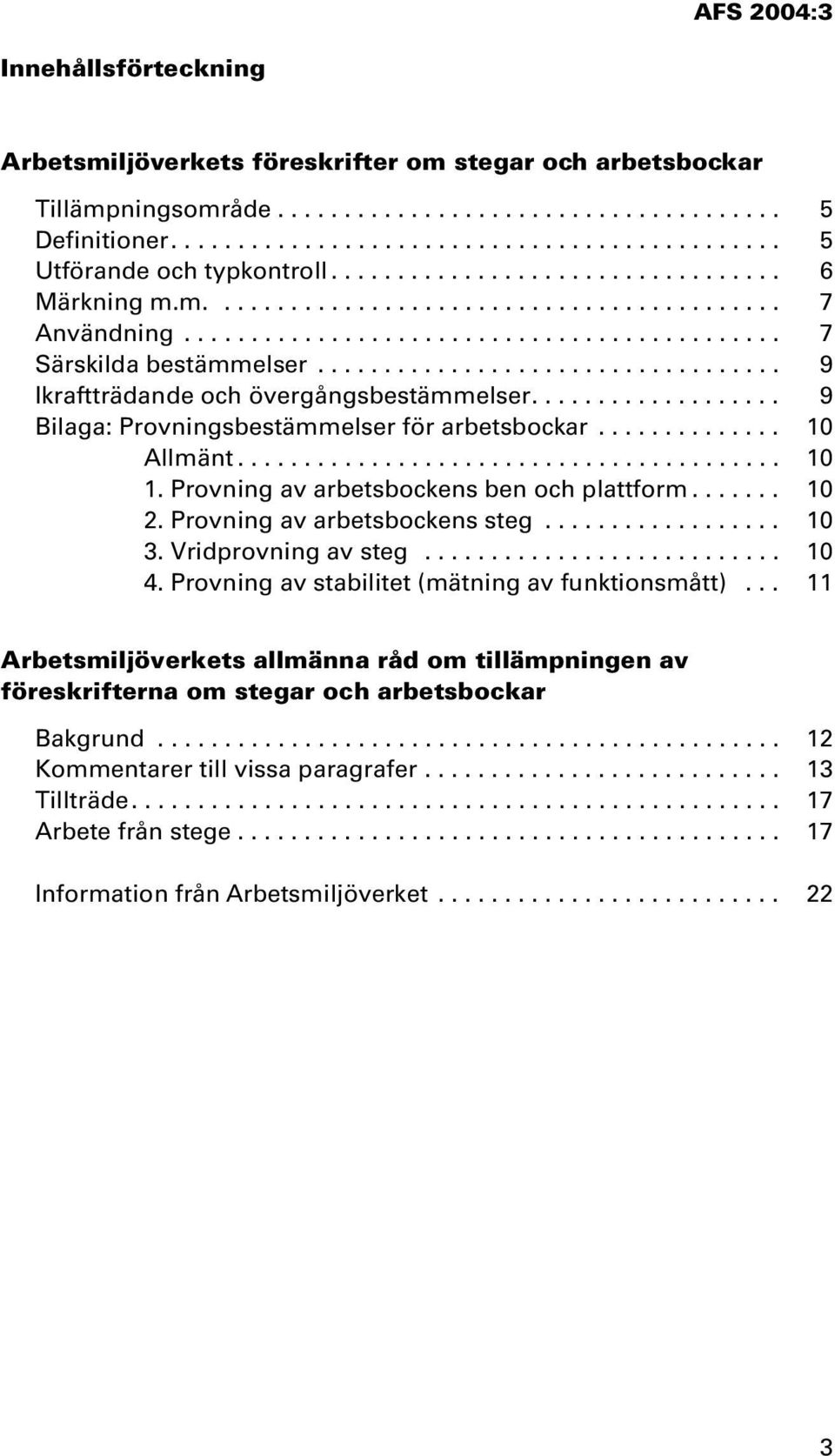 .................................. 9 Ikraftträdande och övergångsbestämmelser................... 9 Bilaga: Provningsbestämmelser för arbetsbockar.............. 10 Allmänt......................................... 10 1.