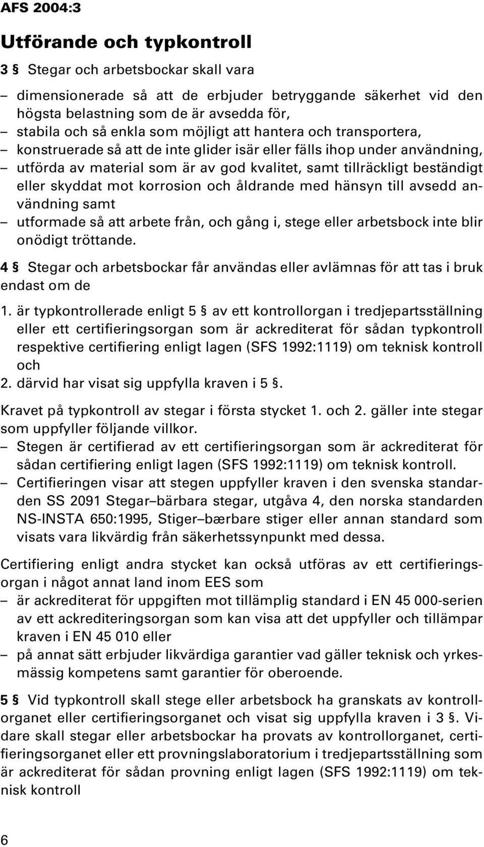 korrosion och åldrande med hänsyn till avsedd användning samt utformade så att arbete från, och gång i, stege eller arbetsbock inte blir onödigt tröttande.