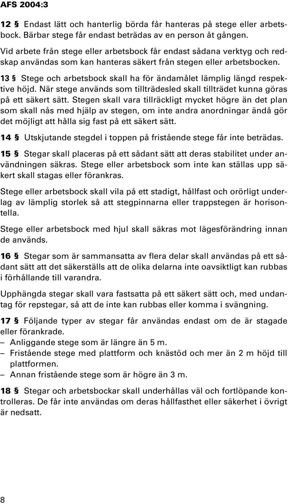 13 Stege och arbetsbock skall ha för ändamålet lämplig längd respektive höjd. När stege används som tillträdesled skall tillträdet kunna göras på ett säkert sätt.