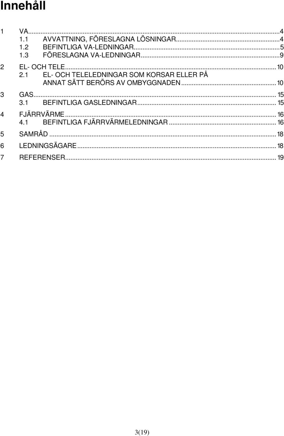 1 EL- OCH TELELEDNINGAR SOM KORSAR ELLER PÅ ANNAT SÄTT BERÖRS AV OMBYGGNADEN... 10 3 GAS... 15 3.