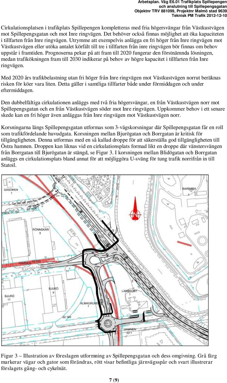 kompletteras med fria högersvängar från Västkustvägen mot Spillepengsgatan och mot Inre ringvägen. Det behöver också finnas möjlighet att öka kapaciteten i tillfarten från Inre ringvägen.