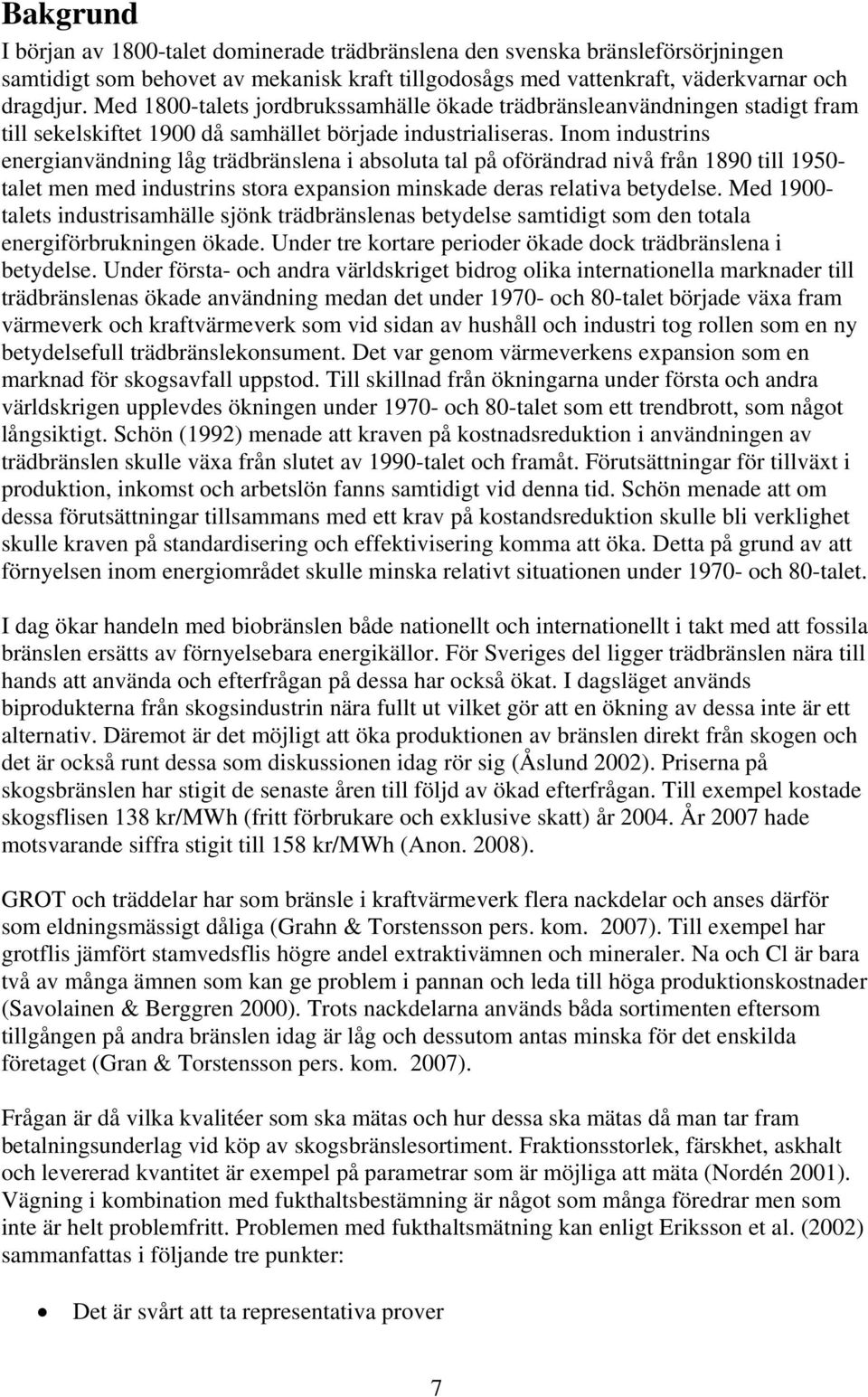 Inom industrins energianvändning låg trädbränslena i absoluta tal på oförändrad nivå från 1890 till 1950- talet men med industrins stora expansion minskade deras relativa betydelse.