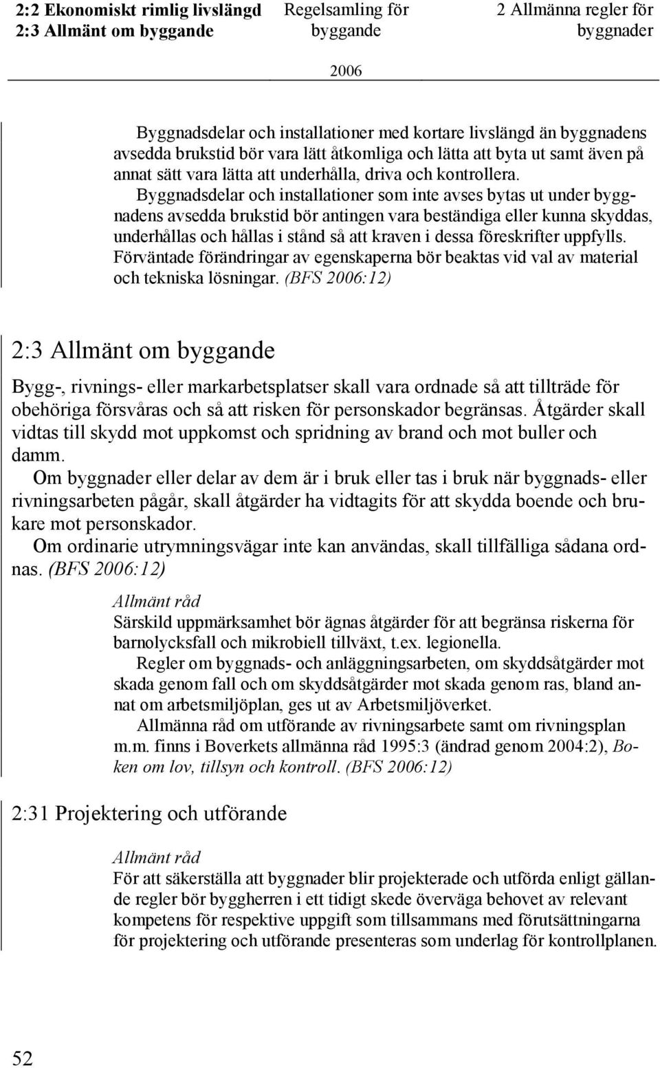 Byggnadsdelar och installationer som inte avses bytas ut under byggnadens avsedda brukstid bör antingen vara beständiga eller kunna skyddas, underhållas och hållas i stånd så att kraven i dessa