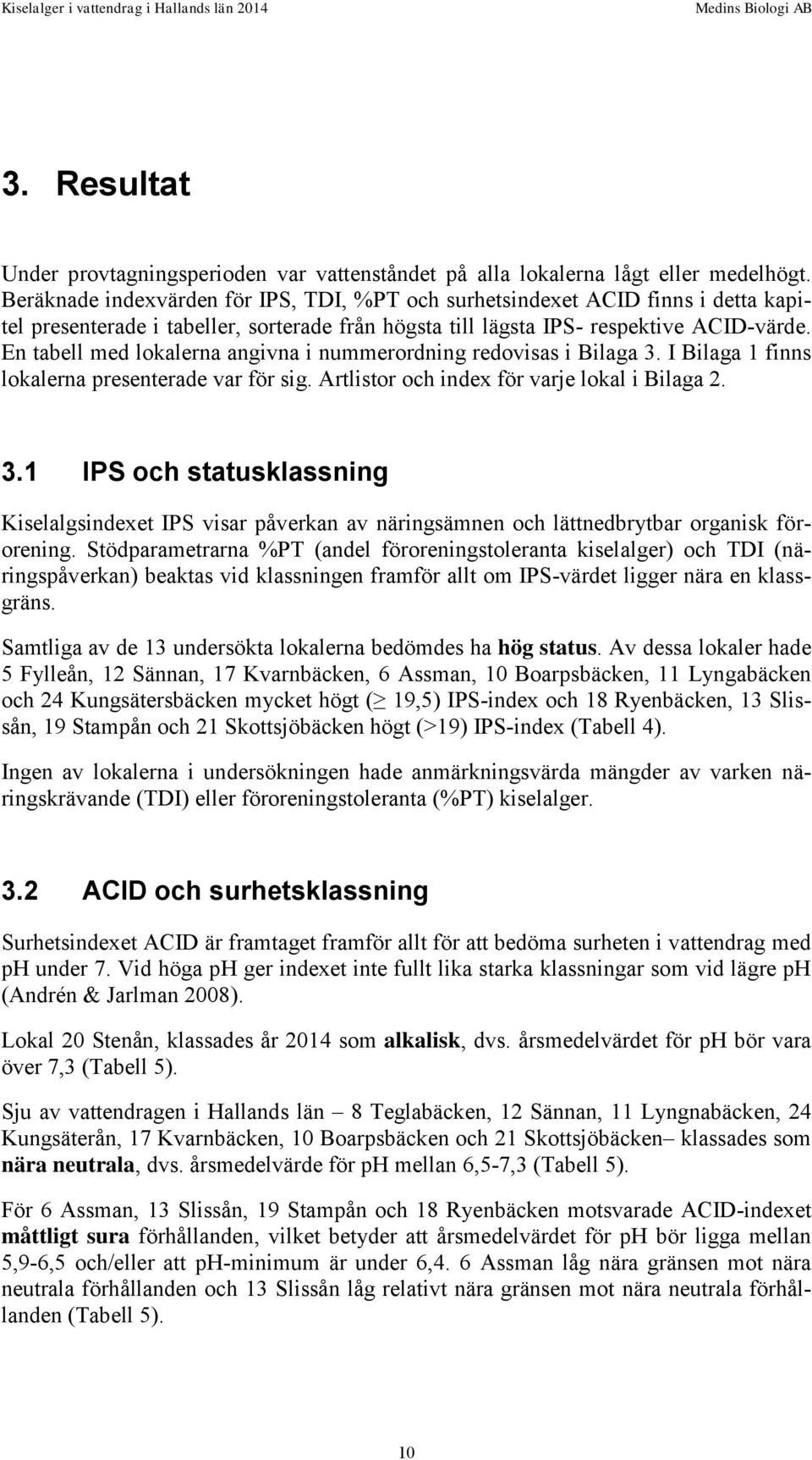 En tabell med lokalerna angivna i nummerordning redovisas i Bilaga 3. I Bilaga 1 finns lokalerna presenterade var för sig. Artlistor och index för varje lokal i Bilaga 2. 3.1 IPS och statusklassning Kiselalgsindexet IPS visar påverkan av näringsämnen och lättnedbrytbar organisk förorening.