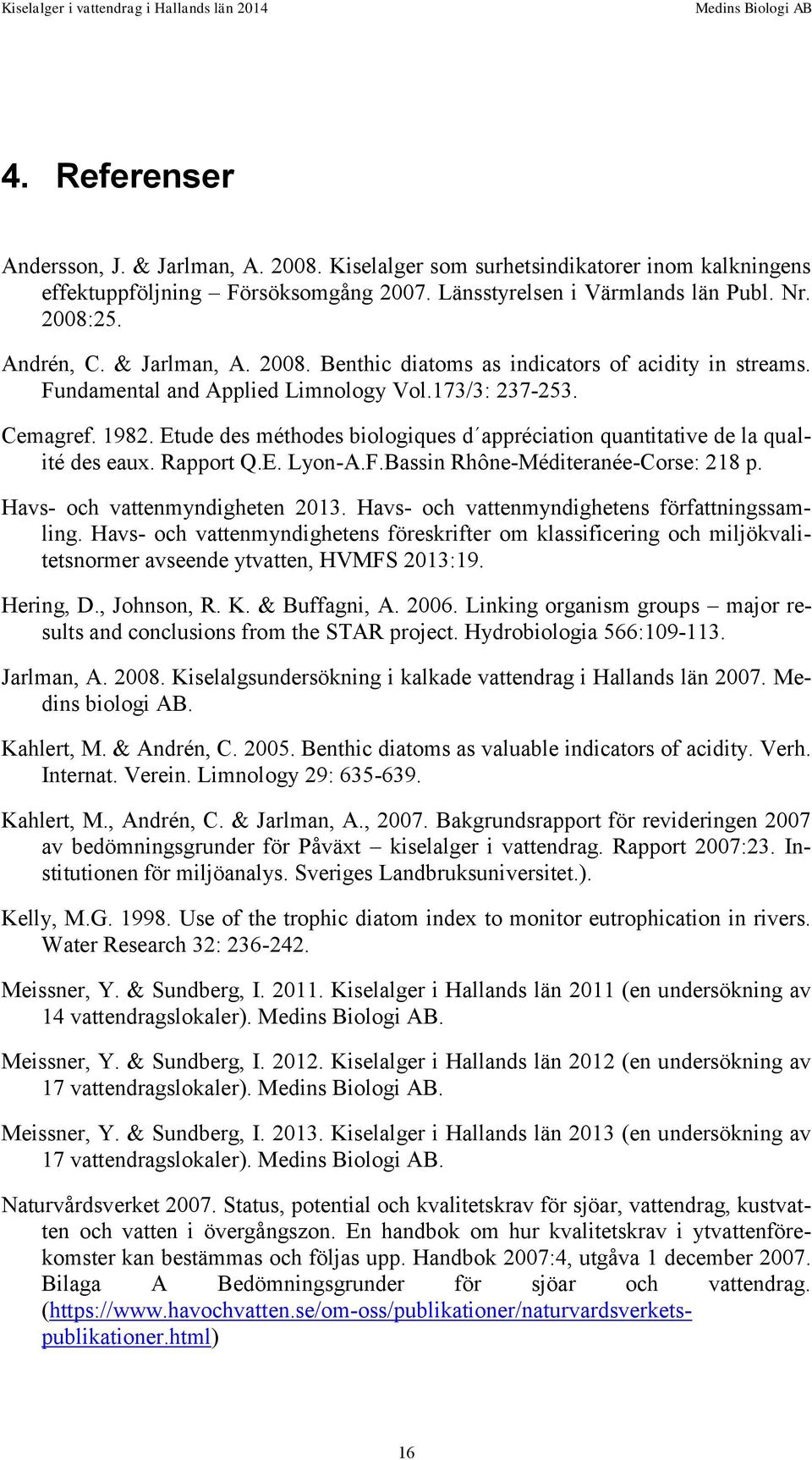 Etude des méthodes biologiques d appréciation quantitative de la qualité des eaux. Rapport Q.E. Lyon-A.F.Bassin Rhône-Méditeranée-Corse: 218 p. Havs- och vattenmyndigheten 2013.