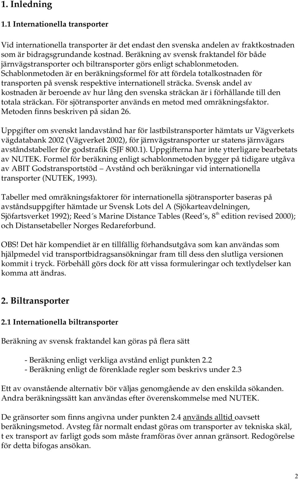 Schablonmetoden är en beräkningsformel för att fördela totalkostnaden för transporten på svensk respektive internationell sträcka.