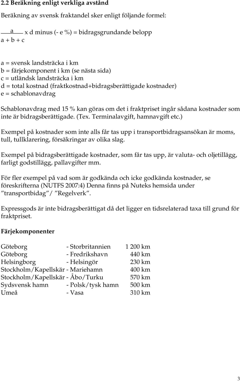 fraktpriset ingår sådana kostnader som inte är bidragsberättigade. (Tex. Terminalavgift, hamnavgift etc.