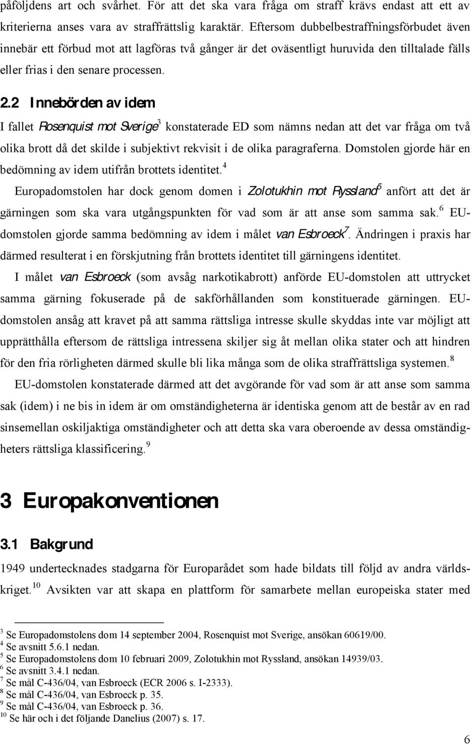 2 Innebörden av idem I fallet Rosenquist mot Sverige 3 konstaterade ED som nämns nedan att det var fråga om två olika brott då det skilde i subjektivt rekvisit i de olika paragraferna.