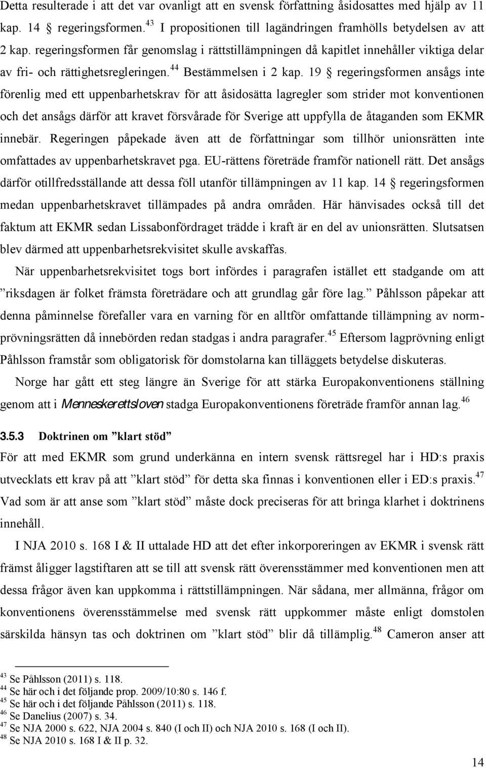 19 regeringsformen ansågs inte förenlig med ett uppenbarhetskrav för att åsidosätta lagregler som strider mot konventionen och det ansågs därför att kravet försvårade för Sverige att uppfylla de