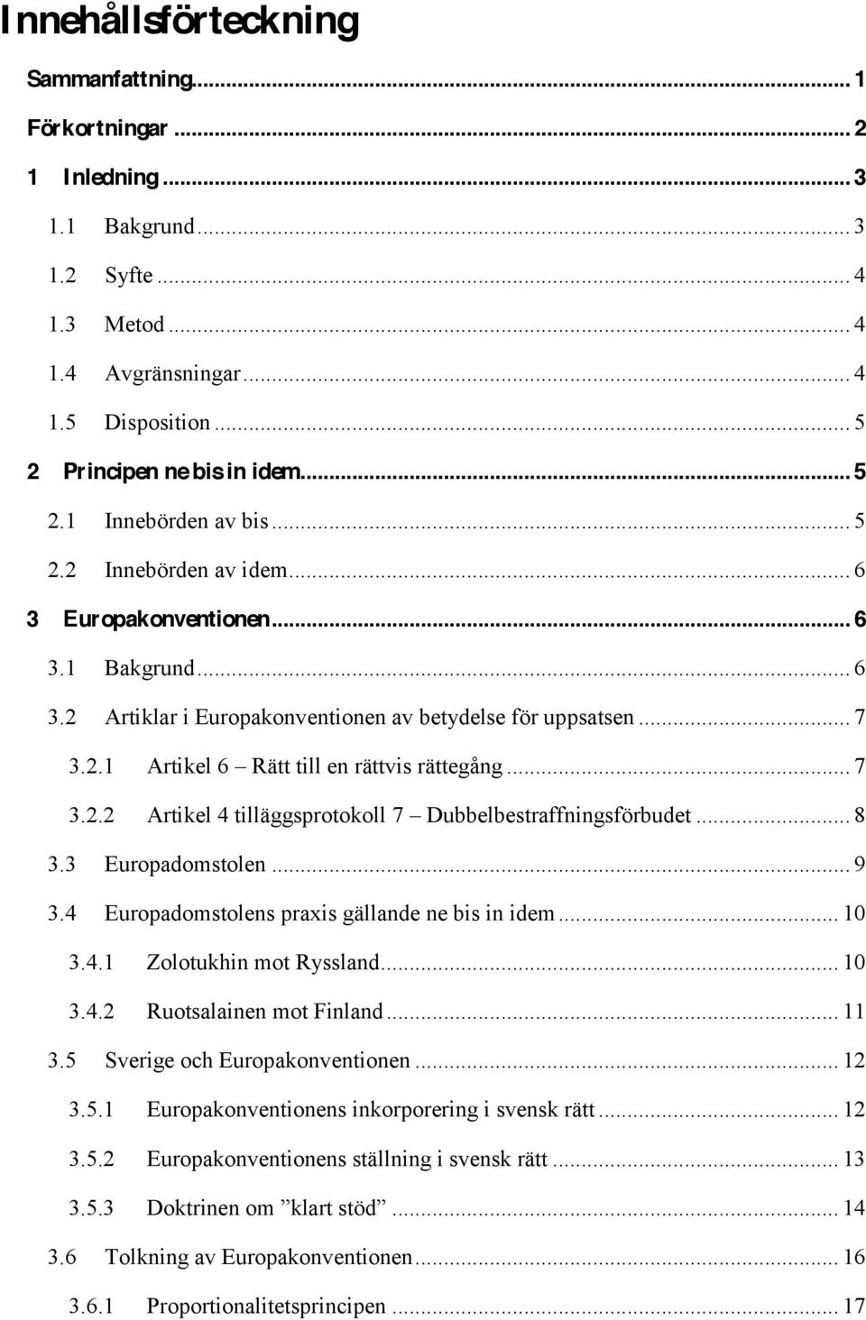 .. 7 3.2.2 Artikel 4 tilläggsprotokoll 7 Dubbelbestraffningsförbudet... 8 3.3 Europadomstolen... 9 3.4 Europadomstolens praxis gällande ne bis in idem... 10 3.4.1 Zolotukhin mot Ryssland... 10 3.4.2 Ruotsalainen mot Finland.