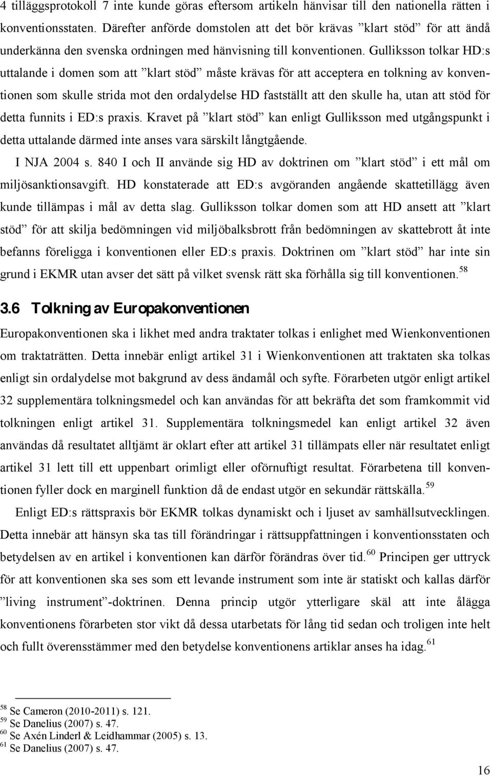 Gulliksson tolkar HD:s uttalande i domen som att klart stöd måste krävas för att acceptera en tolkning av konventionen som skulle strida mot den ordalydelse HD fastställt att den skulle ha, utan att