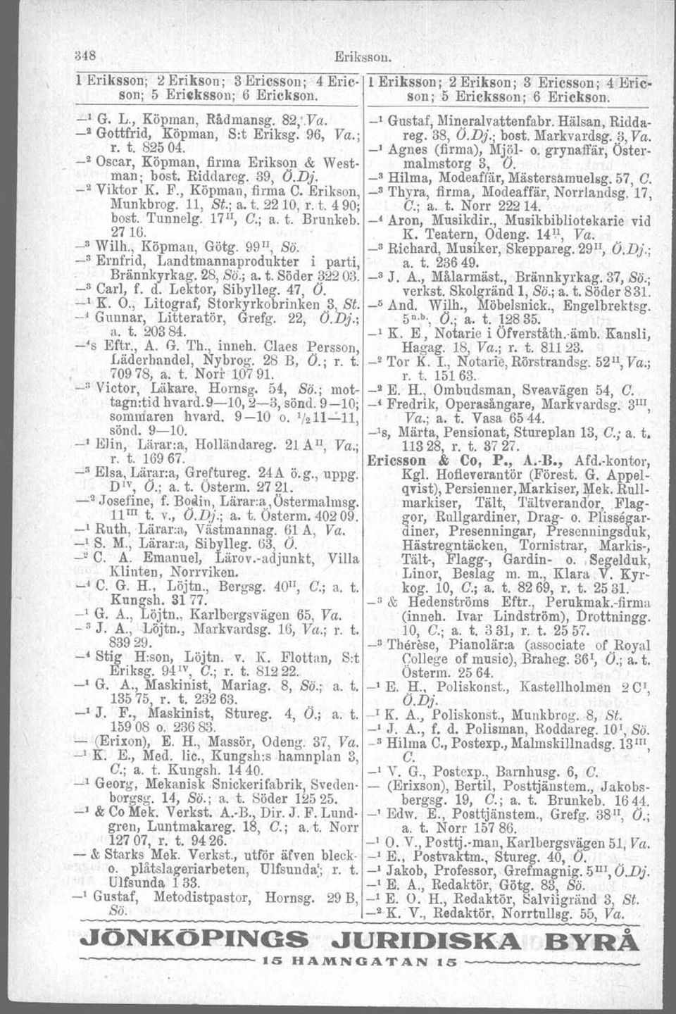 grynaffär, Öster- _2 Oscar, Köpman, firma Erikson & West- malmstorg 3, O. man; bost. Riddareg. 39, O.Dj. _3 Hilma, Modeaffär, Mästersåmuelsg. 57, G. _2 Viktor K. F., Köpman, firma C.