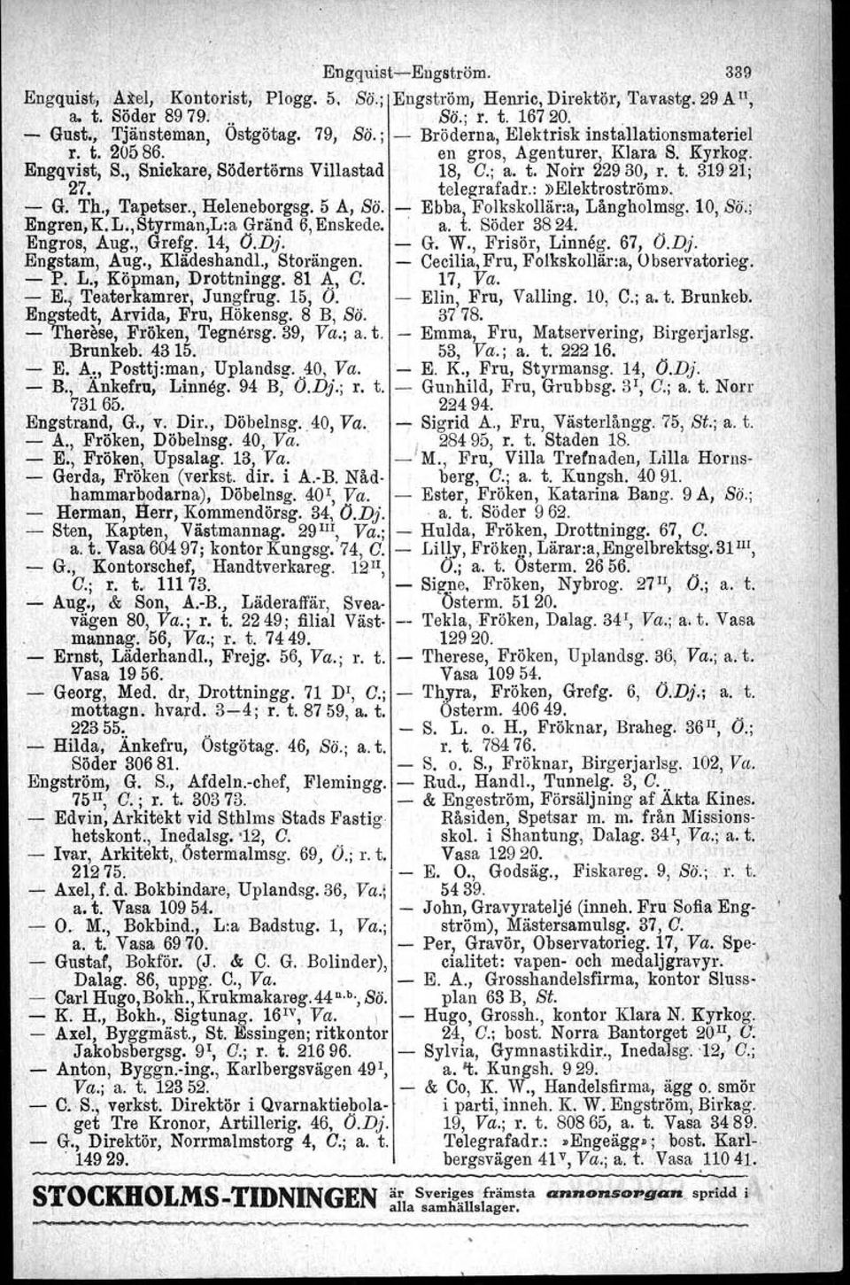 , telegrafadr.:»elektroströms. '. - G. TJI., Tapetser., Heleneborgsg. 5 A, Sä. r: Ebba, Folkskollär:a, Långholmsg. to,.sä.; Engren, K.L.,Styrman,L:a Gränd 6, Enskede. a. t. Söder 3824. Engros, Aug.