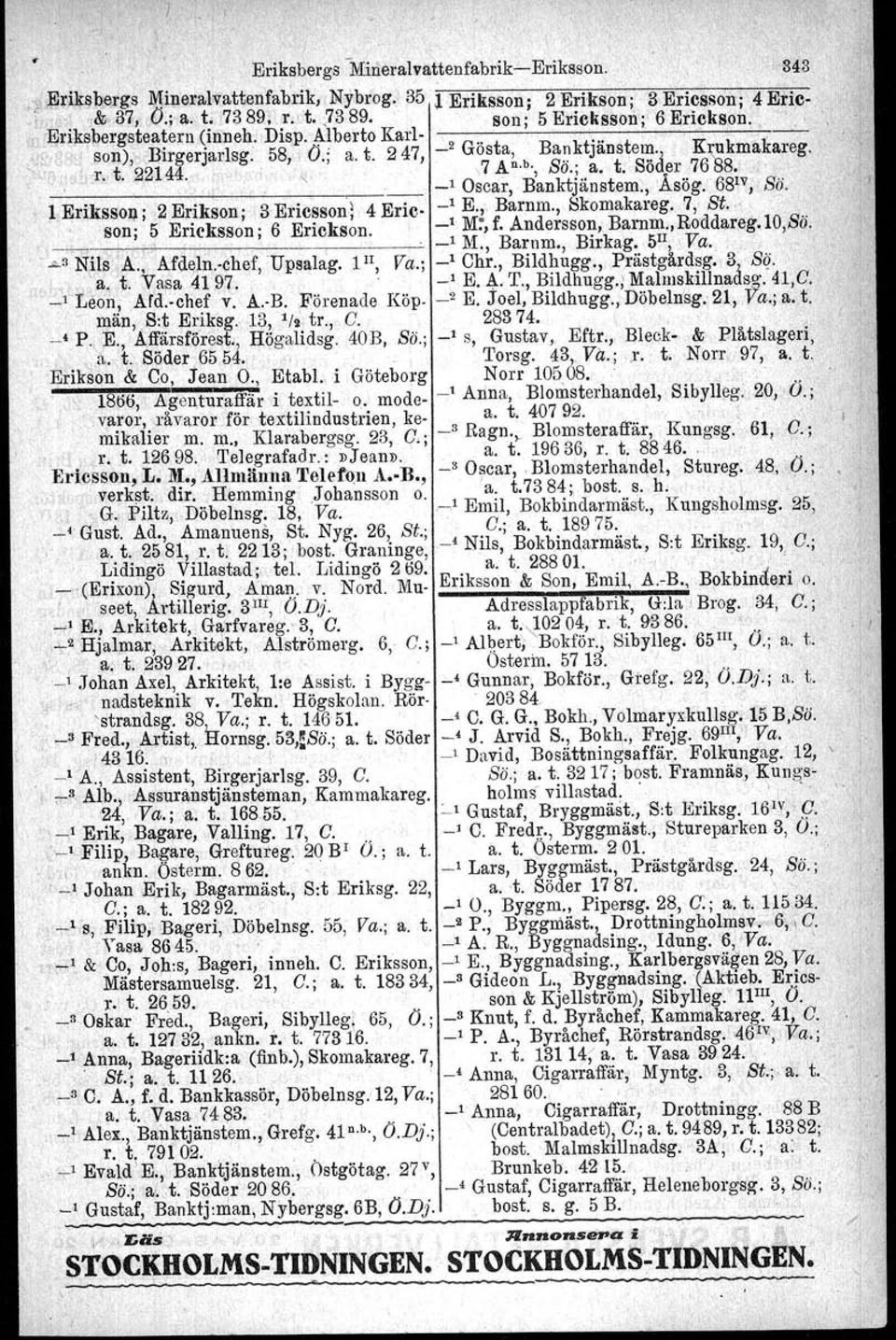 ~" 7 A n.b., SO.; a. t. SOGer 7688..' " _1 Oscar, Banktjänstem., Åsög. 68 1V, SÖ. 1 ErikssOII- j 2 Erikson j 3 Ericsson; 4 Eric- _1 E.;, Barnm., Skomakareg. 7, Bt.: '. son' 5 Erieksson: 6 Erickson.