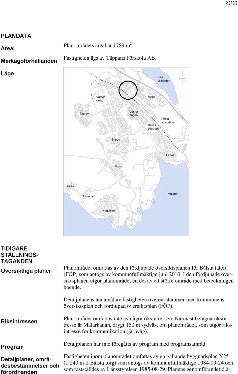 I den fördjupade översiktsplanen utgör planområdet en del av ett större område med beteckningen boende.