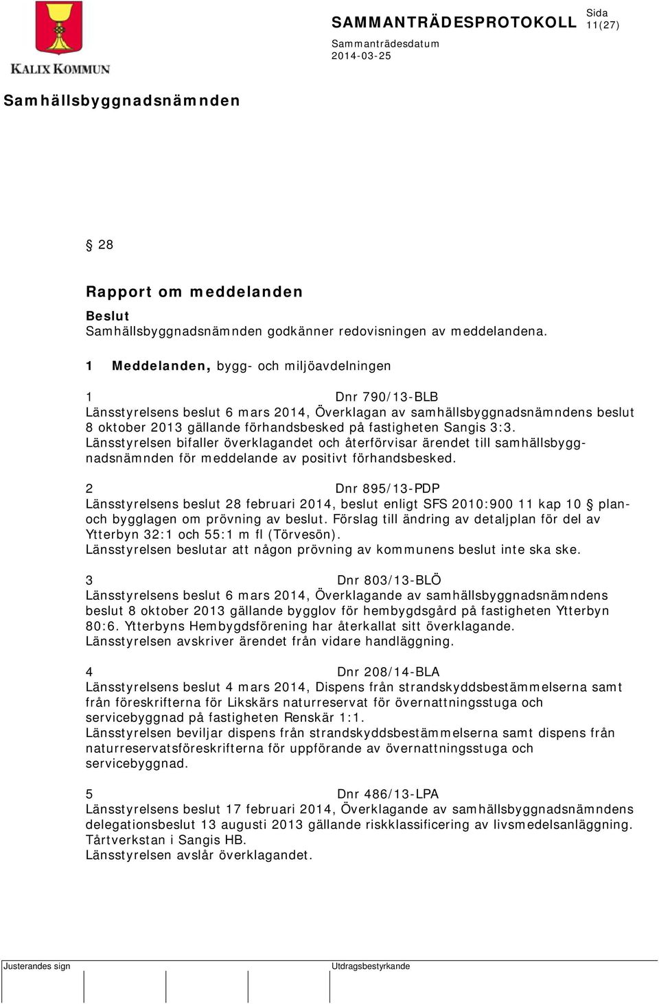 Sangis 3:3. Länsstyrelsen bifaller överklagandet och återförvisar ärendet till samhällsbyggnadsnämnden för meddelande av positivt förhandsbesked.