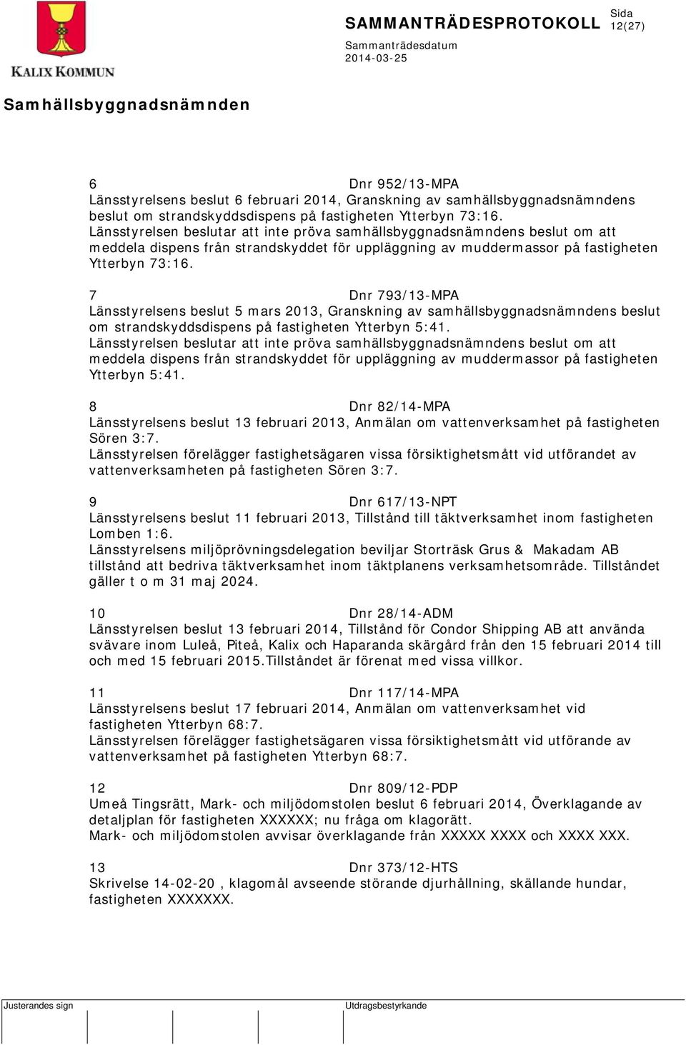 7 Dnr 793/13-MPA Länsstyrelsens beslut 5 mars 2013, Granskning av samhällsbyggnadsnämndens beslut om strandskyddsdispens på fastigheten Ytterbyn 5:41.