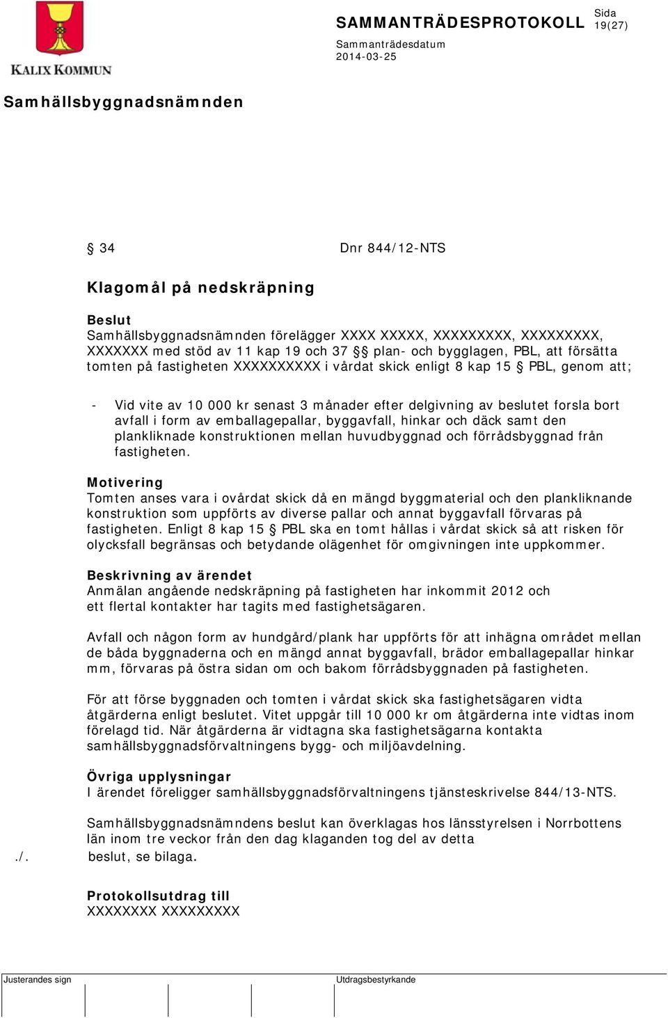 däck samt den plankliknade konstruktionen mellan huvudbyggnad och förrådsbyggnad från fastigheten.