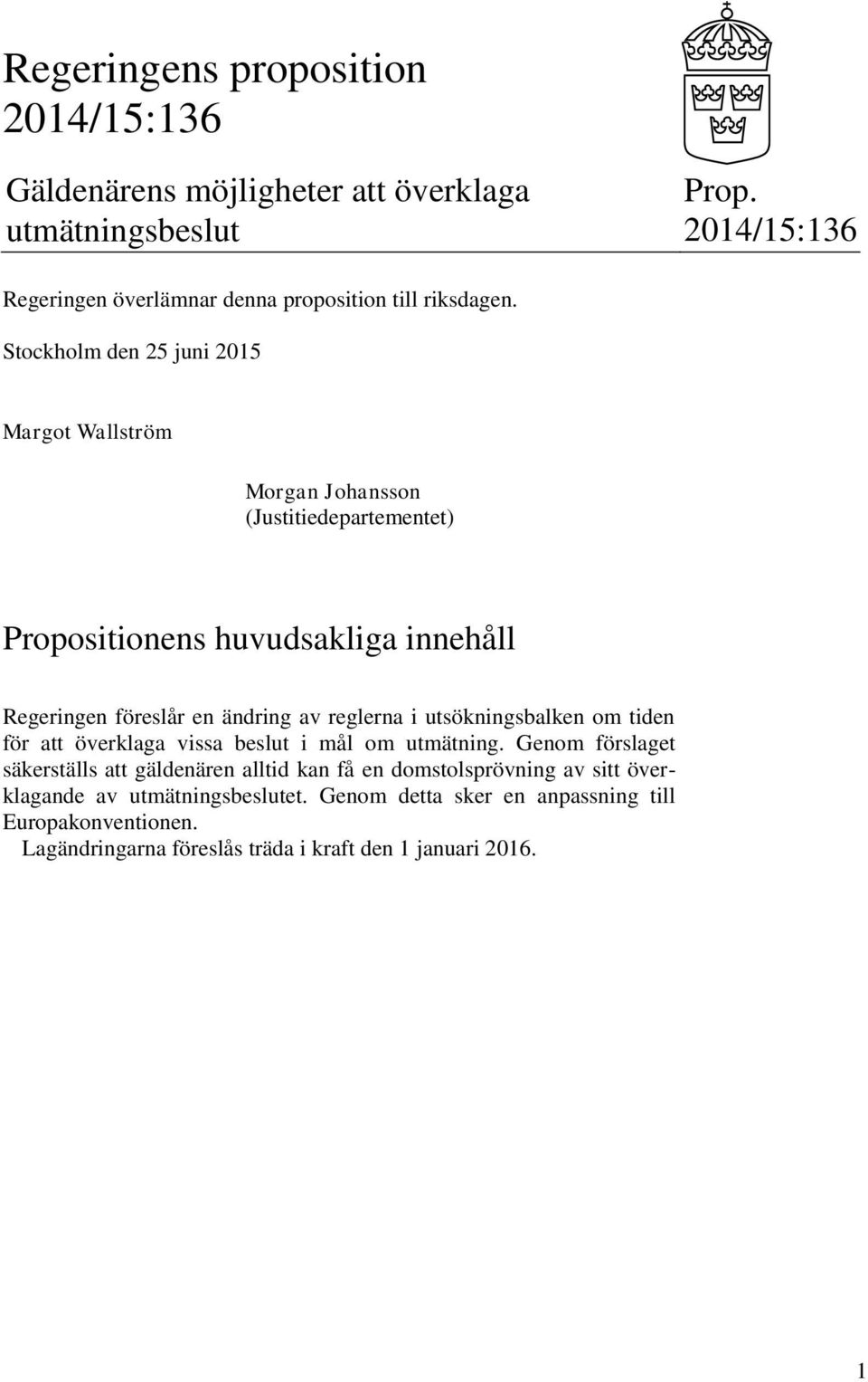 Stockholm den 25 juni 2015 Margot Wallström Morgan Johansson (Justitiedepartementet) Propositionens huvudsakliga innehåll Regeringen föreslår en ändring av