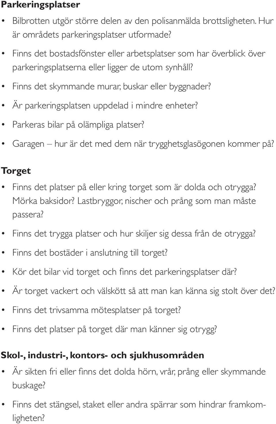 Är parkeringsplatsen uppdelad i mindre enheter? Parkeras bilar på olämpliga platser? Garagen hur är det med dem när trygghetsglasögonen kommer på?