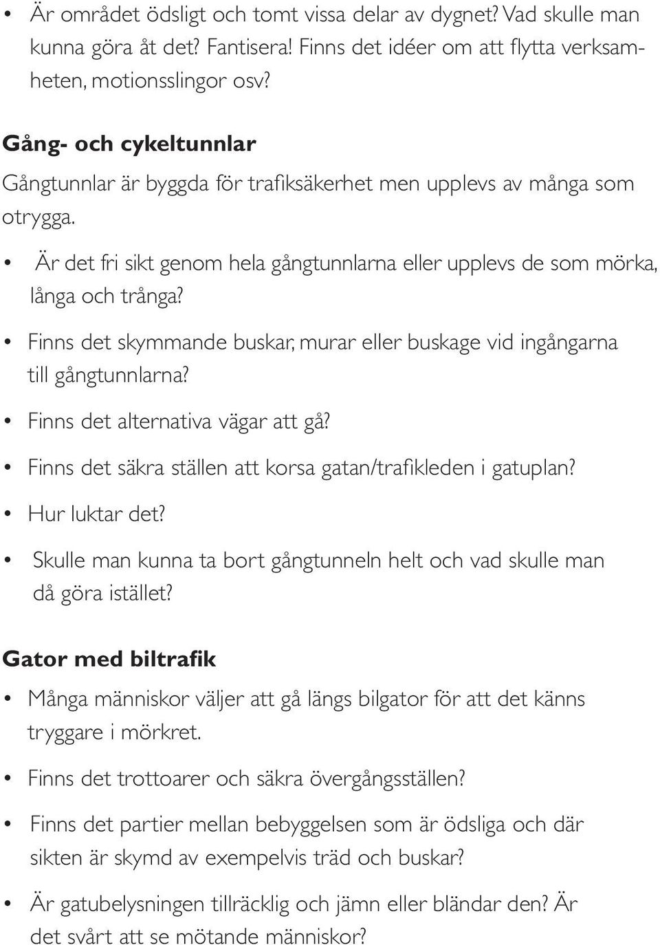 Finns det skymmande buskar, murar eller buskage vid ingångarna till gångtunnlarna? Finns det alternativa vägar att gå? Finns det säkra ställen att korsa gatan/trafikleden i gatuplan? Hur luktar det?