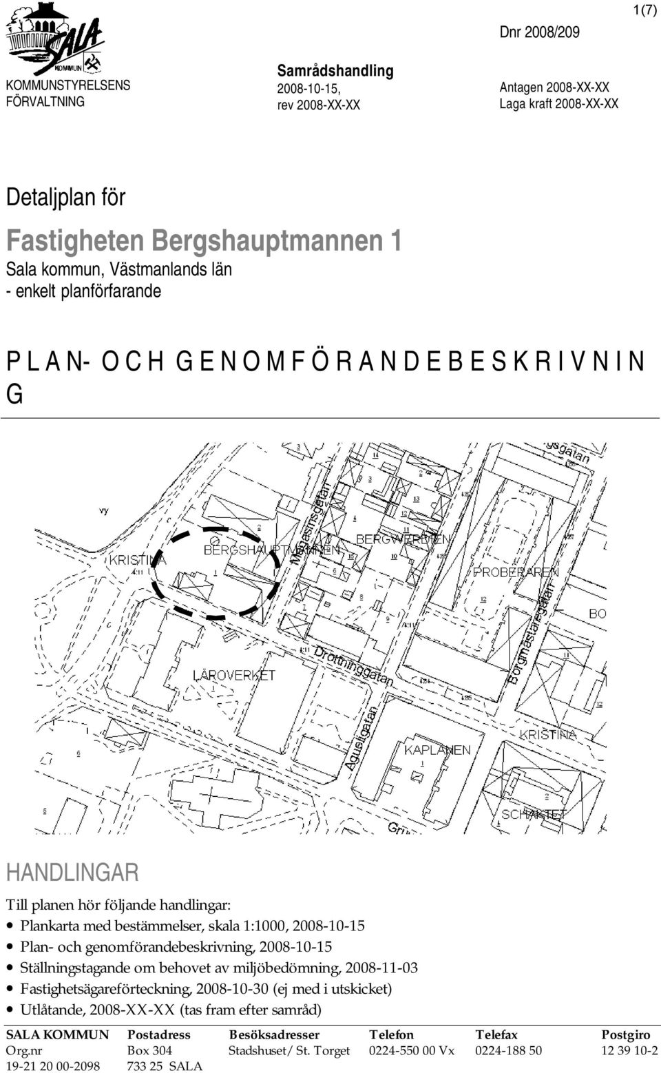 2008-10-15 Plan- och genomförandebeskrivning, 2008-10-15 Ställningstagande om behovet av miljöbedömning, 2008-11-03 Fastighetsägareförteckning, 2008-10-30 (ej med i utskicket) Utlåtande,