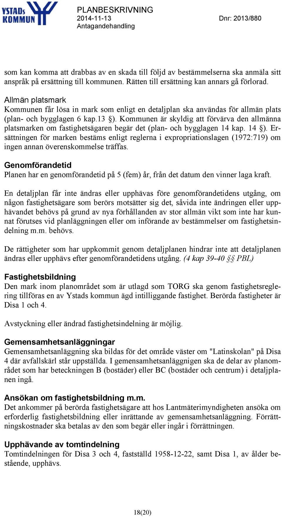 Kommunen är skyldig att förvärva den allmänna platsmarken om fastighetsägaren begär det (plan- och bygglagen 14 kap. 14 ).