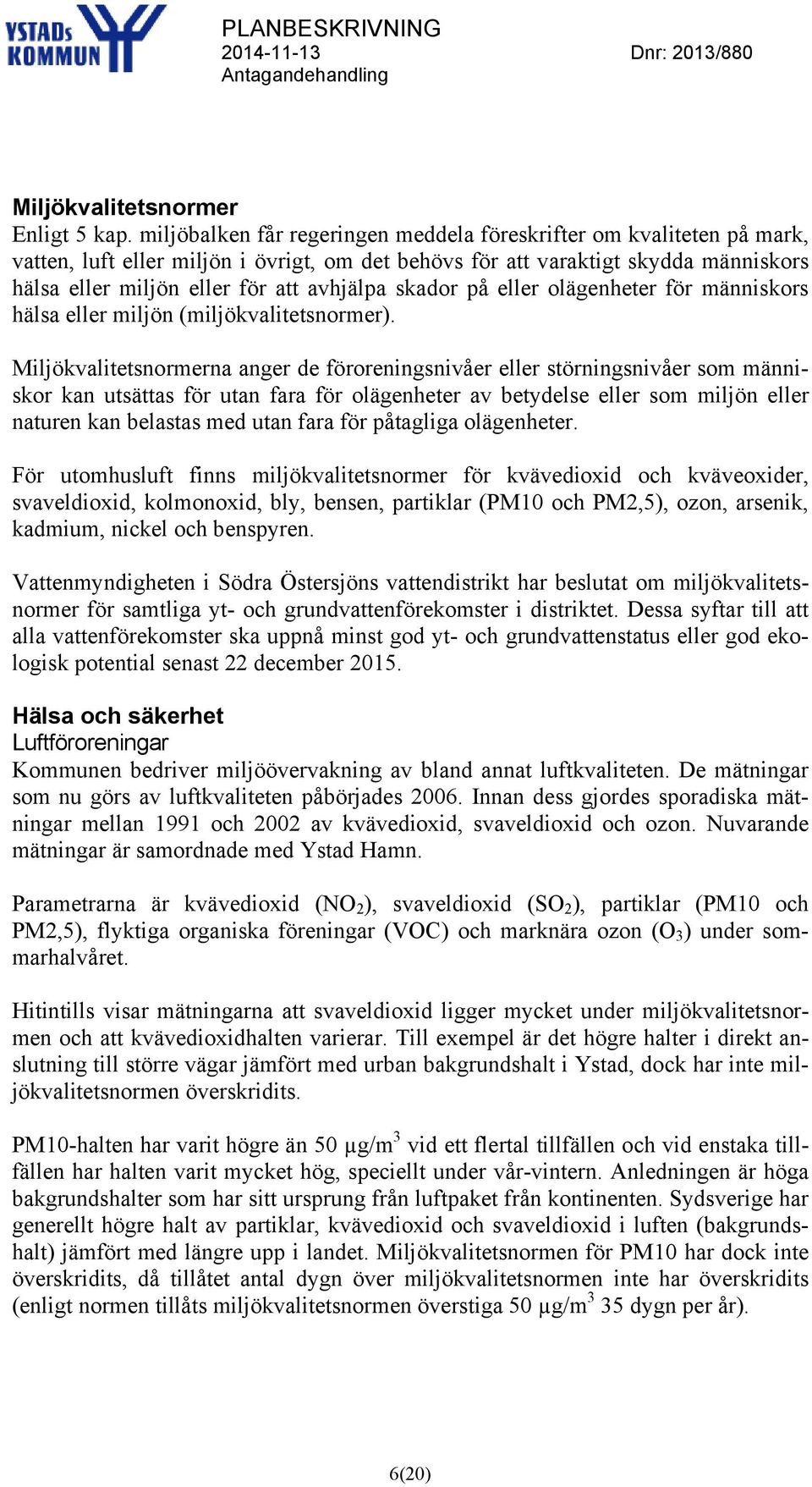 skador på eller olägenheter för människors hälsa eller miljön (miljökvalitetsnormer).