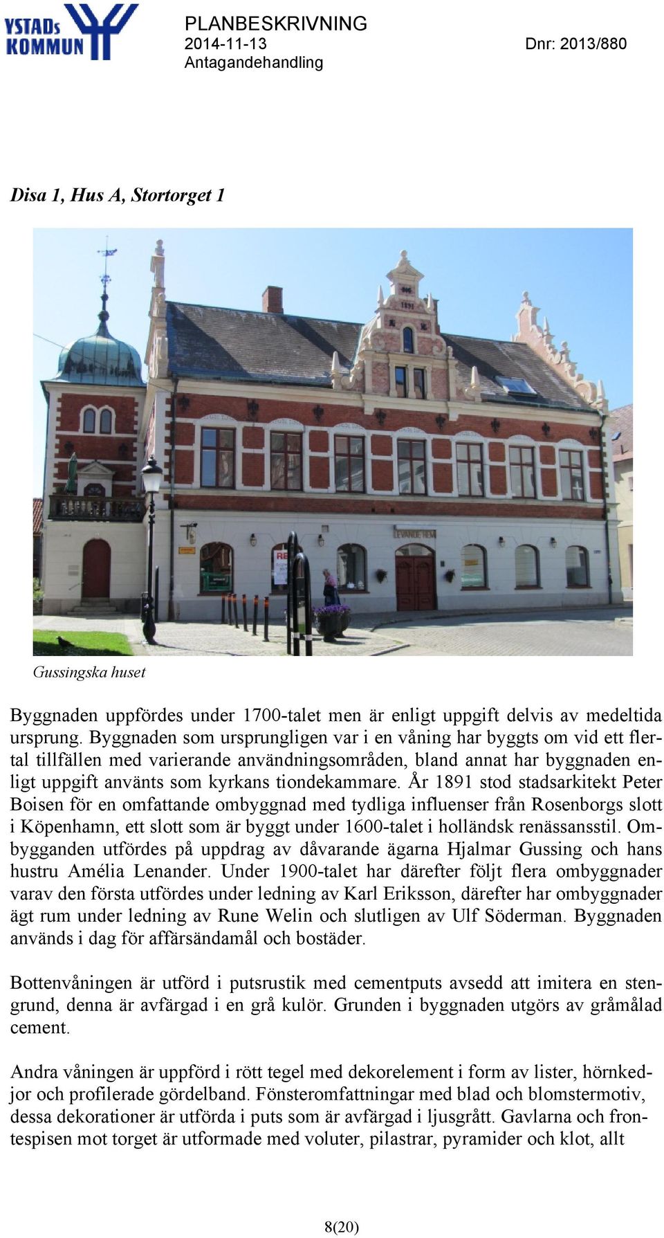 År 1891 stod stadsarkitekt Peter Boisen för en omfattande ombyggnad med tydliga influenser från Rosenborgs slott i Köpenhamn, ett slott som är byggt under 1600-talet i holländsk renässansstil.