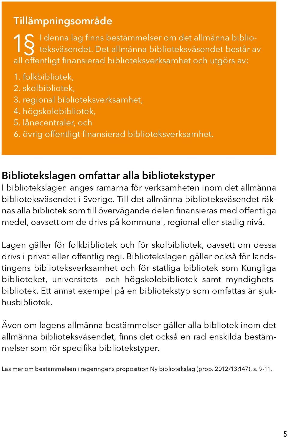Bibliotekslagen omfattar alla bibliotekstyper I bibliotekslagen anges ramarna för verksamheten inom det allmänna biblioteksväsendet i Sverige.