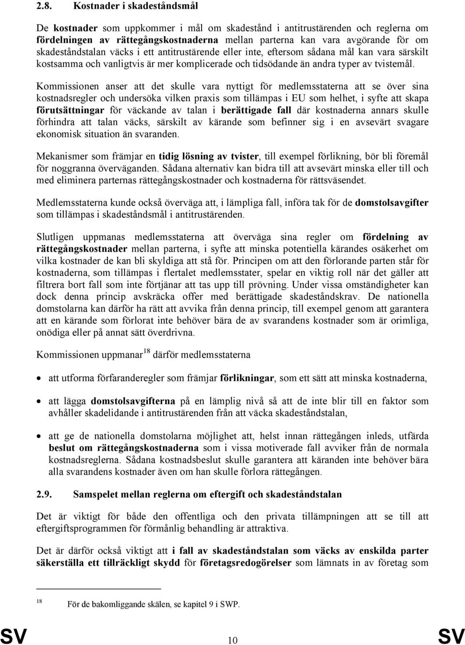 Kommissionen anser att det skulle vara nyttigt för medlemsstaterna att se över sina kostnadsregler och undersöka vilken praxis som tillämpas i EU som helhet, i syfte att skapa förutsättningar för