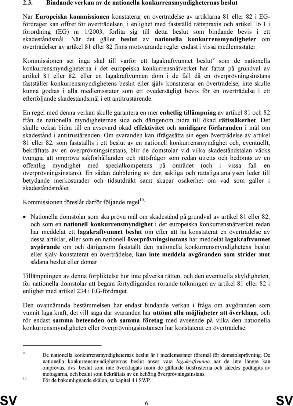 När det gäller beslut av nationella konkurrensmyndigheter om överträdelser av artikel 81 eller 82 finns motsvarande regler endast i vissa medlemsstater.