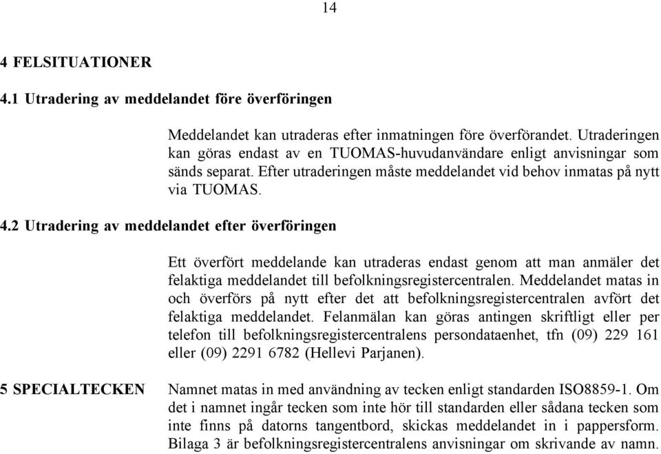 2 Utradering av meddelandet efter överföringen Ett överfört meddelande kan utraderas endast genom att man anmäler det felaktiga meddelandet till befolkningsregistercentralen.