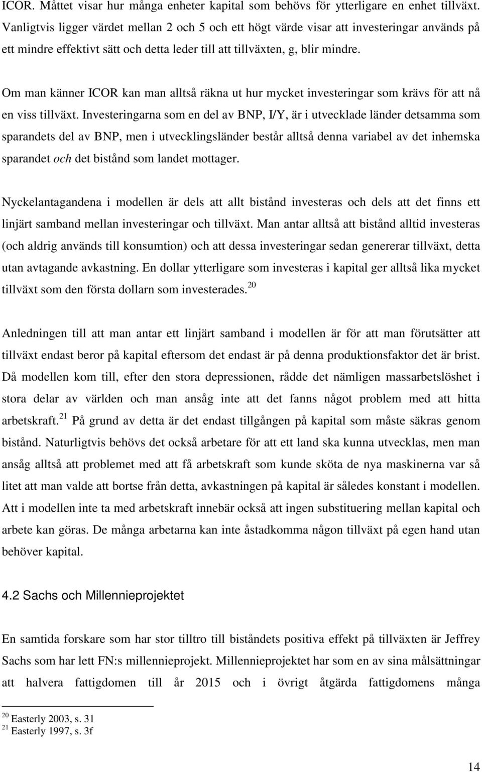 Om man känner ICOR kan man alltså räkna ut hur mycket investeringar som krävs för att nå en viss tillväxt.