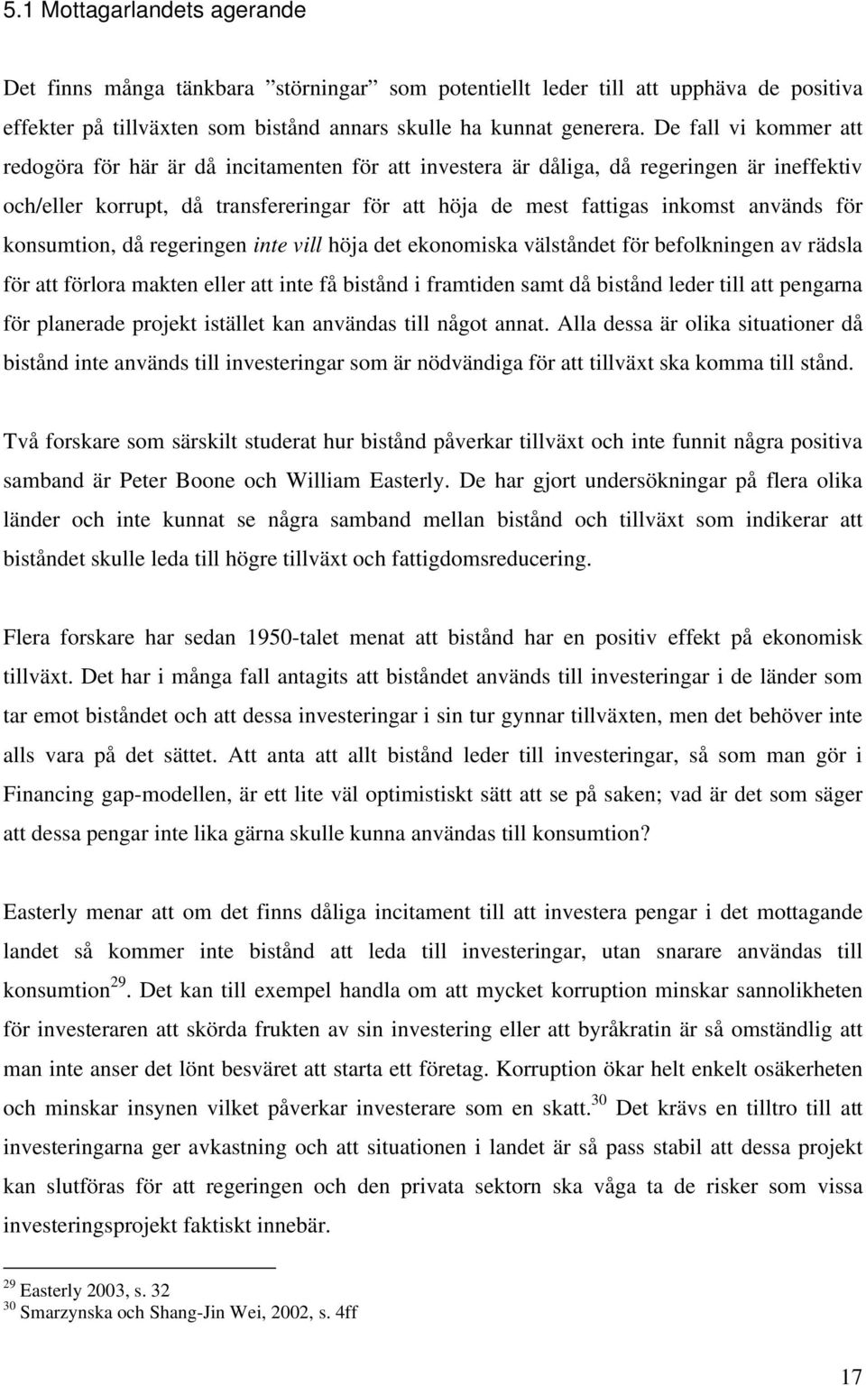 för konsumtion, då regeringen inte vill höja det ekonomiska välståndet för befolkningen av rädsla för att förlora makten eller att inte få bistånd i framtiden samt då bistånd leder till att pengarna