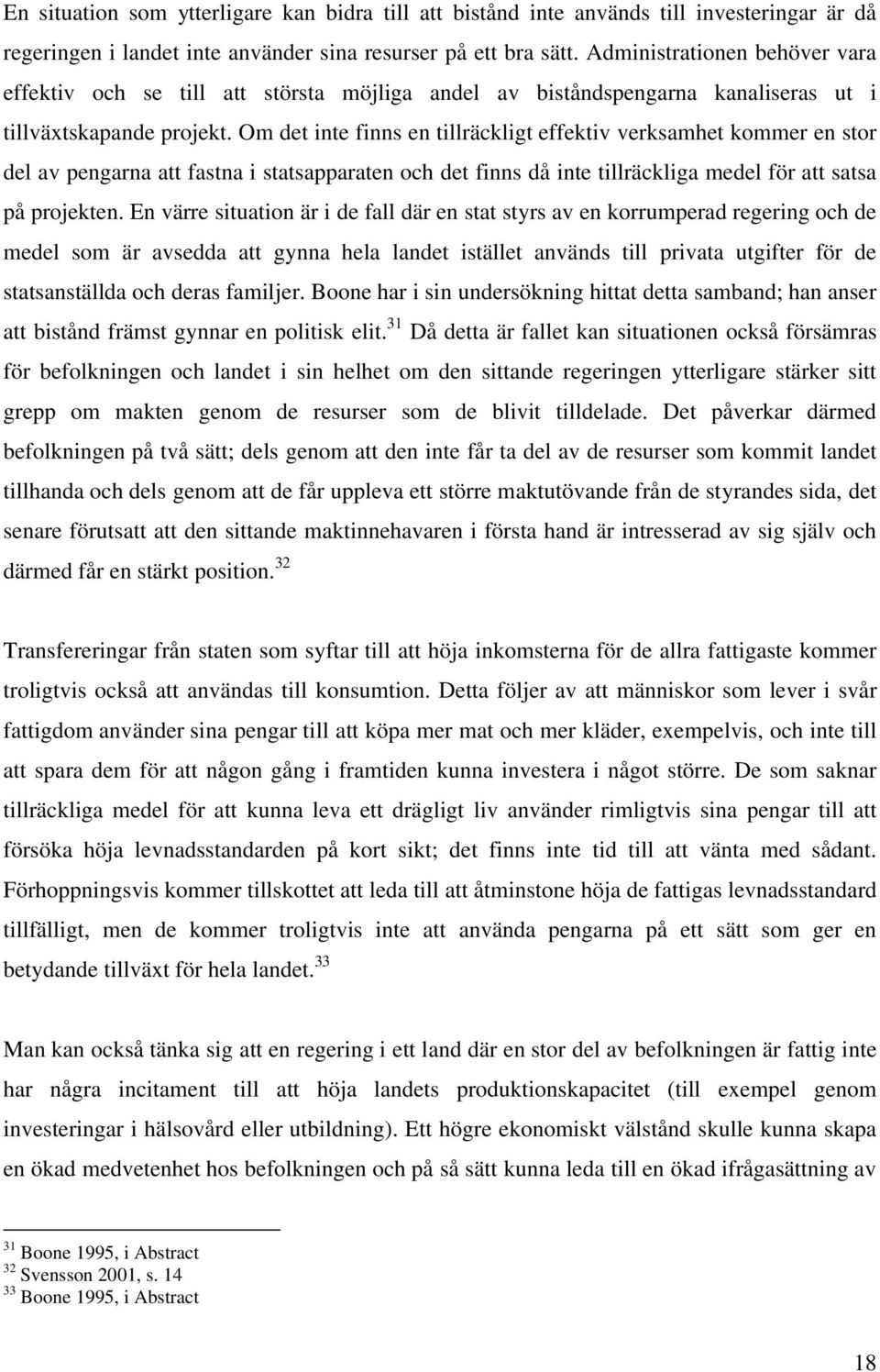 Om det inte finns en tillräckligt effektiv verksamhet kommer en stor del av pengarna att fastna i statsapparaten och det finns då inte tillräckliga medel för att satsa på projekten.