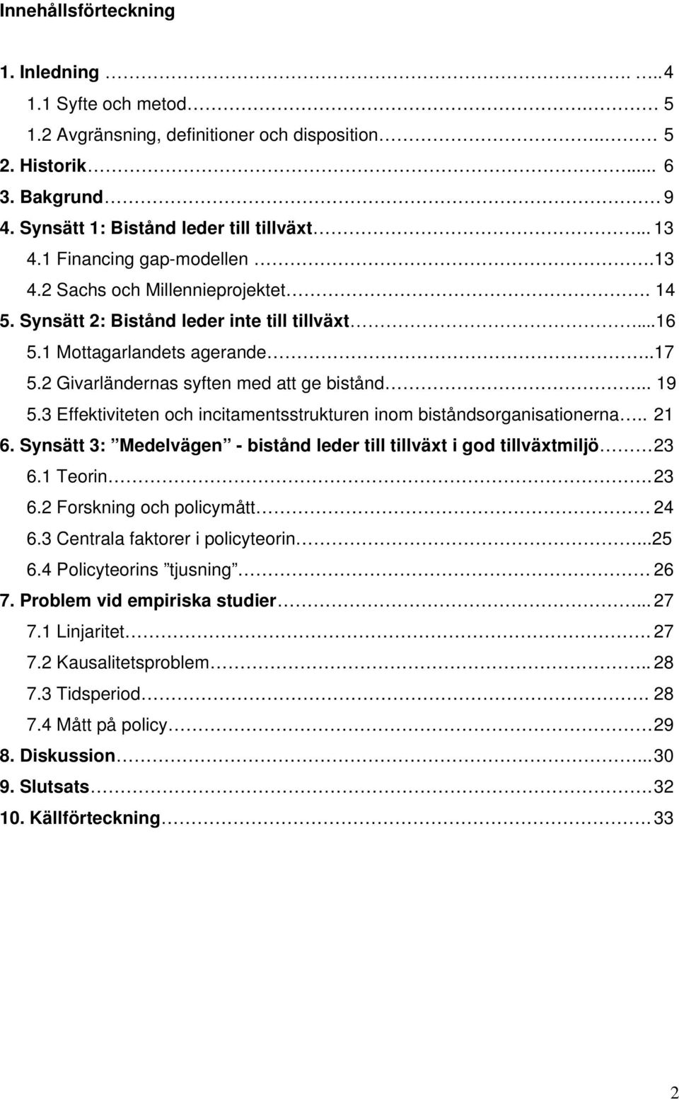 .. 19 5.3 Effektiviteten och incitamentsstrukturen inom biståndsorganisationerna.. 21 6. Synsätt 3: Medelvägen - bistånd leder till tillväxt i god tillväxtmiljö 23 6.1 Teorin.23 6.2 Forskning och policymått 24 6.