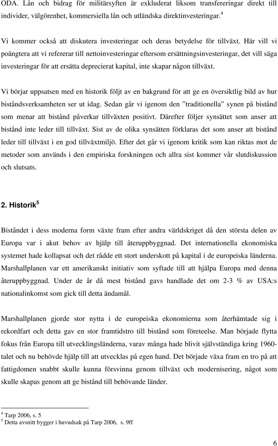 Här vill vi poängtera att vi refererar till nettoinvesteringar eftersom ersättningsinvesteringar, det vill säga investeringar för att ersätta deprecierat kapital, inte skapar någon tillväxt.