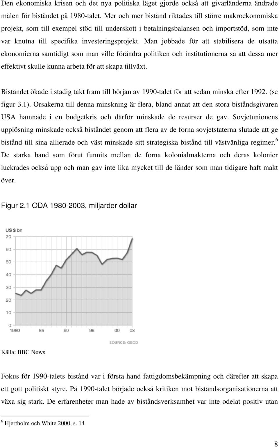 Man jobbade för att stabilisera de utsatta ekonomierna samtidigt som man ville förändra politiken och institutionerna så att dessa mer effektivt skulle kunna arbeta för att skapa tillväxt.