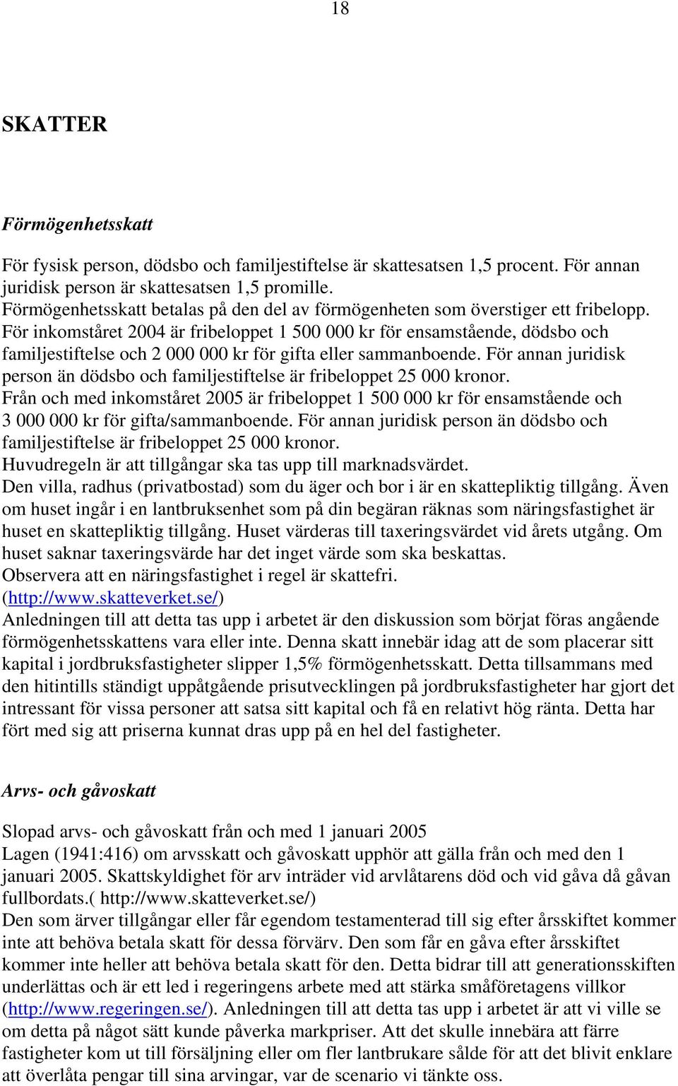 För inkomståret 2004 är fribeloppet 1 500 000 kr för ensamstående, dödsbo och familjestiftelse och 2 000 000 kr för gifta eller sammanboende.