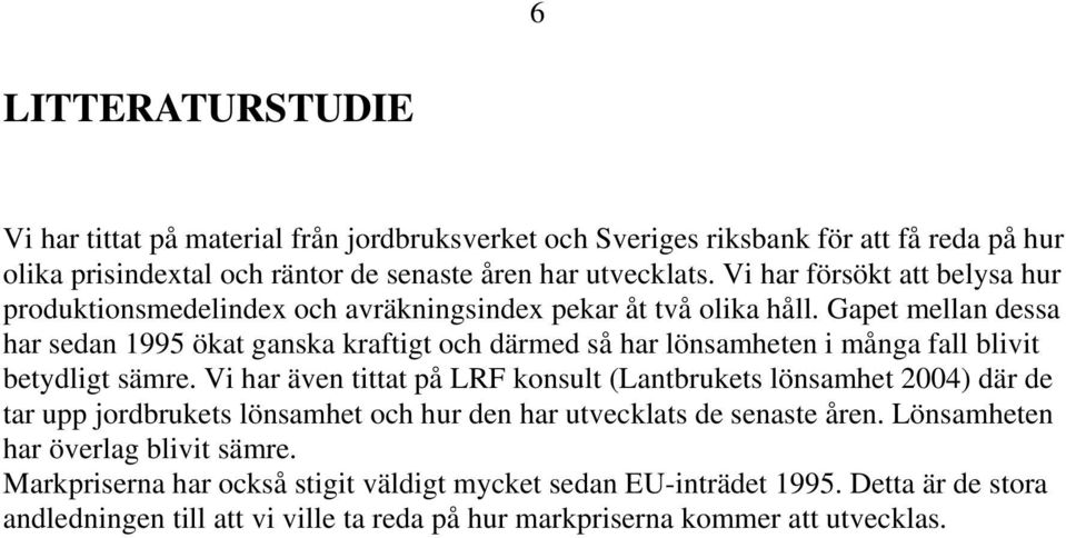 Gapet mellan dessa har sedan 1995 ökat ganska kraftigt och därmed så har lönsamheten i många fall blivit betydligt sämre.