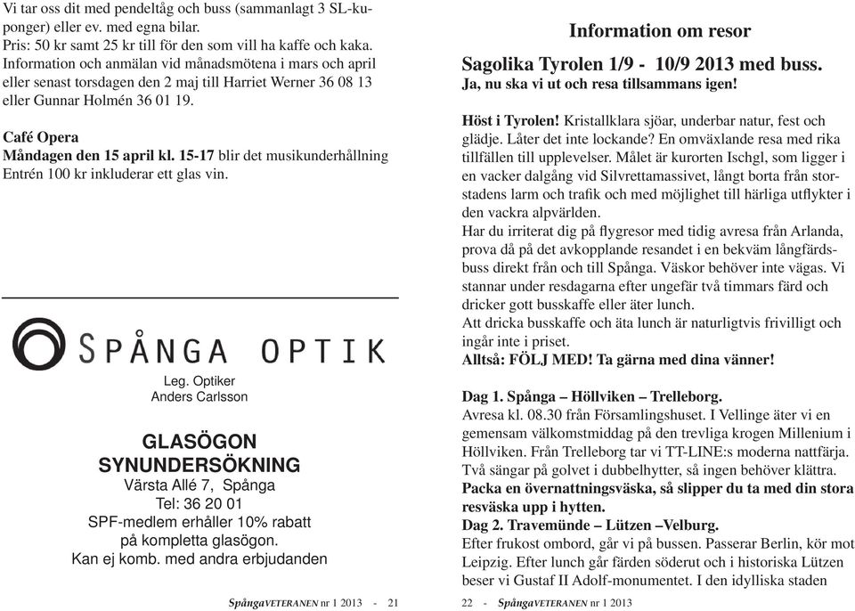 15-17 blir det musikunderhållning Entrén 100 kr inkluderar ett glas vin. Leg.