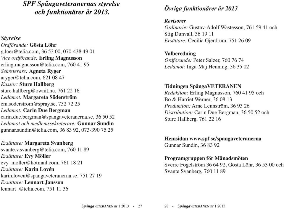 se, 752 72 25 Ledamot: Carin Due Bergman carin.due.bergman@spangaveteranerna.se, 36 50 52 Ledamot och medlemssekreterare: Gunnar Sundin gunnar.sundin@telia.