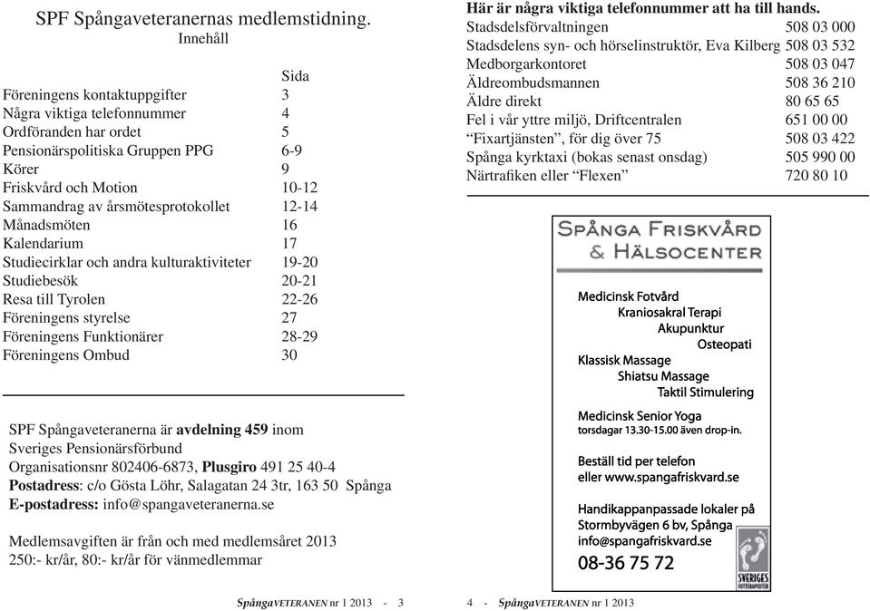 årsmötesprotokollet 12-14 Månadsmöten 16 Kalendarium 17 Studiecirklar och andra kulturaktiviteter 19-20 Studiebesök 20-21 Resa till Tyrolen 22-26 Föreningens styrelse 27 Föreningens Funktionärer