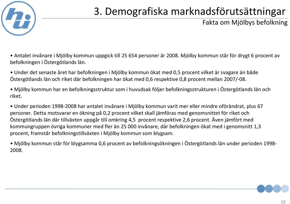 Under det senaste året har befolkningen i Mjölbykommun ökat med 0,5 procent vilket är svagare än både Östergötlands län och riket där befolkningen har ökat med 0,6 respektive 0,8 procent mellan