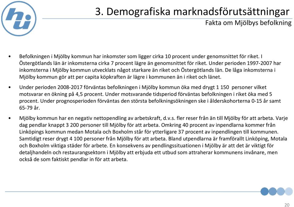 De låga inkomsterna i Mjölbykommun gör att per capita köpkraften är lägre i kommunen än i riket och länet.