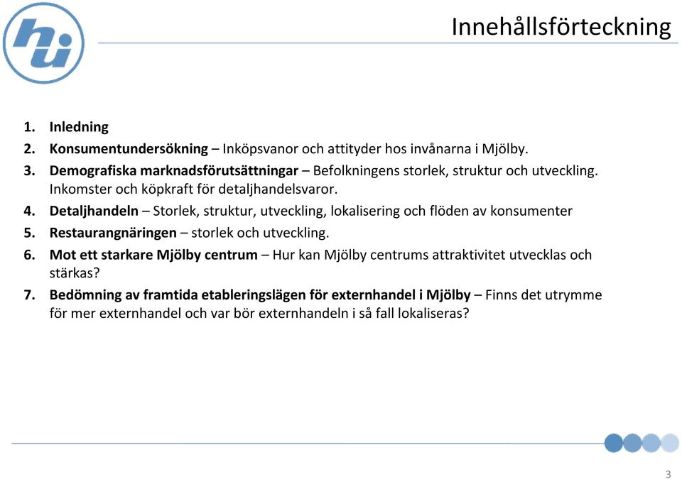 Detaljhandeln Storlek, struktur, utveckling, lokalisering och flöden av konsumenter 5. Restaurangnäringen storlek och utveckling. 6.