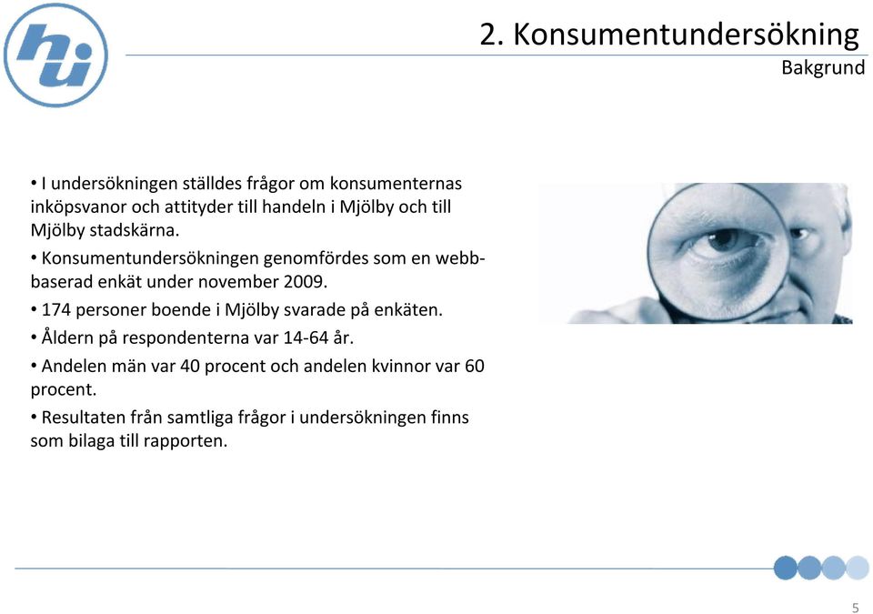 Konsumentundersökningen genomfördes som en webbbaseradenkät under november 2009.